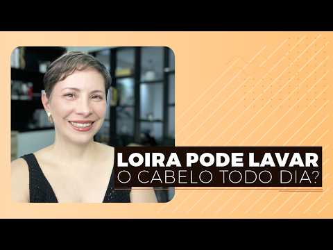 LOIRA PODE LAVAR O CABELO TODO DIA?