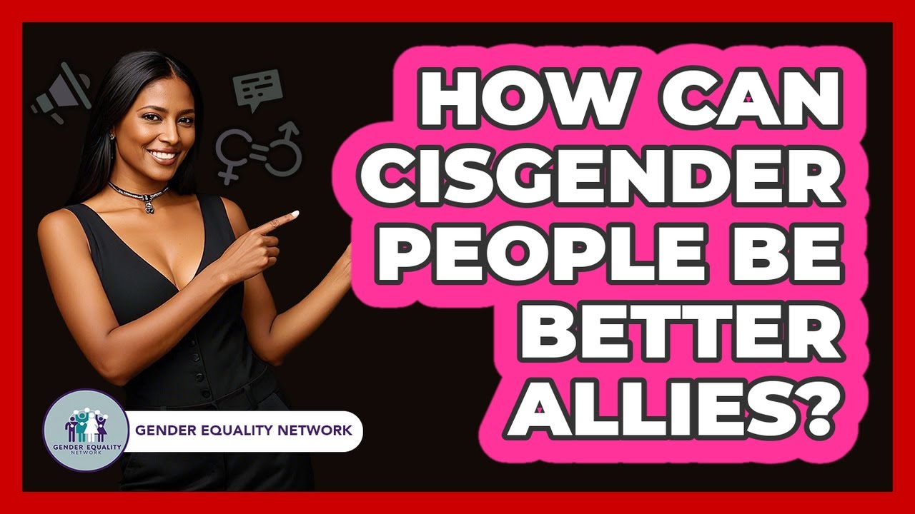 How Can Cisgender People Be Better Allies? - Gender Equality Network