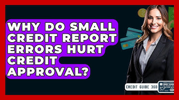 Why Do Small Credit Report Errors Hurt Credit Approval? - CreditGuide360.com