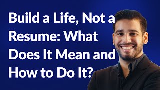 Build a Life, Not a Resume: What Does It Mean and How to Do It