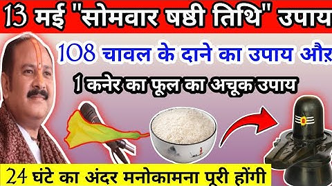 13 मई सोमवार षष्ठी तिथि उपाय | 108 चावल के दाने औऱ 1 कनेर के फूल का अचूक उपाय से इच्छा पूरी होंगी!
