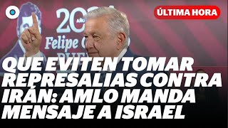 Que eviten tomar represalias contra Irán: AMLO manda mensaje a Israel I Reporte Indigo