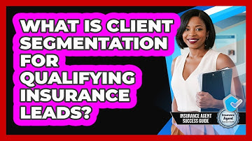 What Is Client Segmentation For Qualifying Insurance Leads? - Insurance Agent Success Guide