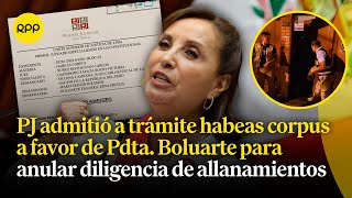 Presentan habeas corpus a favor de Dina Boluarte para declarar nula la diligencia de allanamientos