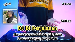 DJ DI PERJALANAN (SULTAN) - REMIX TERBARU FULL BASS 2K22