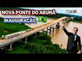 🔴EXCLUSIVO: INAUGURAÇÃO DA PONTE DO ABUNÃ SOBRE O RIO MADEIRA ESTÁ PRÓXIMO, REPORTAGEM COMPLETA