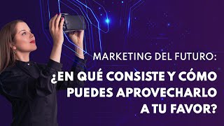 MARKETING DEL FUTURO: ¿EN QUÉ CONSISTE Y CÓMO PUEDES APROVECHARLO A TU FAVOR? by Alexandra RI 350 views 2 years ago 7 minutes, 55 seconds