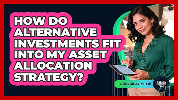 How Do Alternative Investments Fit Into My Asset Allocation Strategy? - Adults Investment Plan