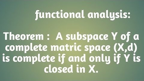 A subspace Y of a complete matric space (X,d) is complete if and only if Y is closed in X.