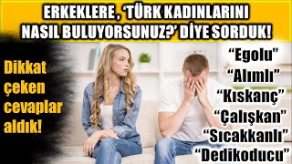 Erkeklere Türk Kadınları Hakkında Neler Düşündüğünü Sorduk, Ilginç Cevaplar Aldık Part 1