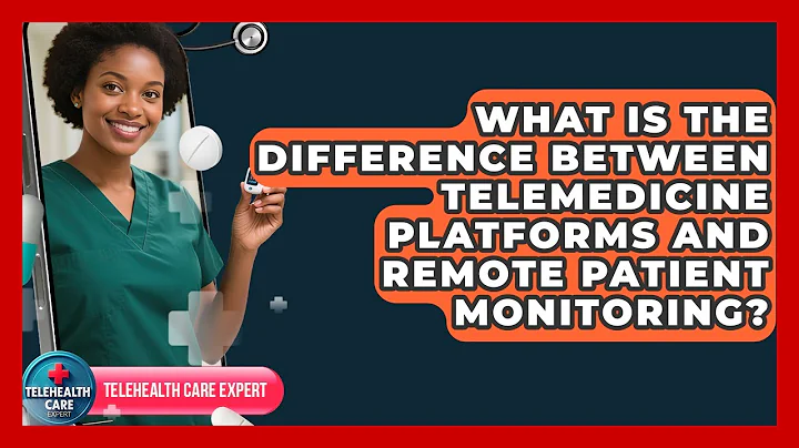 What Is the Difference Between Telemedicine Platforms and Remote Patient Monitoring?