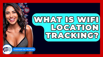 What Is WiFi Location Tracking? - Everyday-Networking