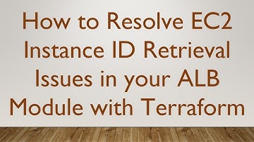 How to Resolve EC2 Instance ID Retrieval Issues in your ALB Module with Terraform