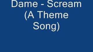 Video thumbnail of "Dame - Scream (A Theme Song)"