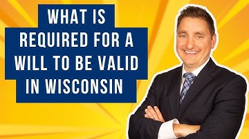 What is Required for a Will to be Valid in Wisconsin?