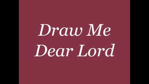 Draw Me Dear Lord