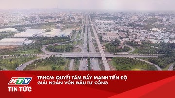 TP.HCM: QUYẾT TÂM ĐẨY MẠNH TIẾN ĐỘ GIẢI NGÂN VỐN ĐẦU TƯ CÔNG| HTV TIN TỨC