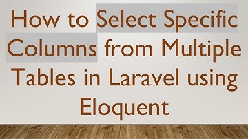 How to Select Specific Columns from Multiple Tables in Laravel using Eloquent