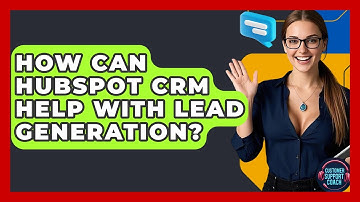 How Can HubSpot CRM Help With Lead Generation? - Customer Support Coach