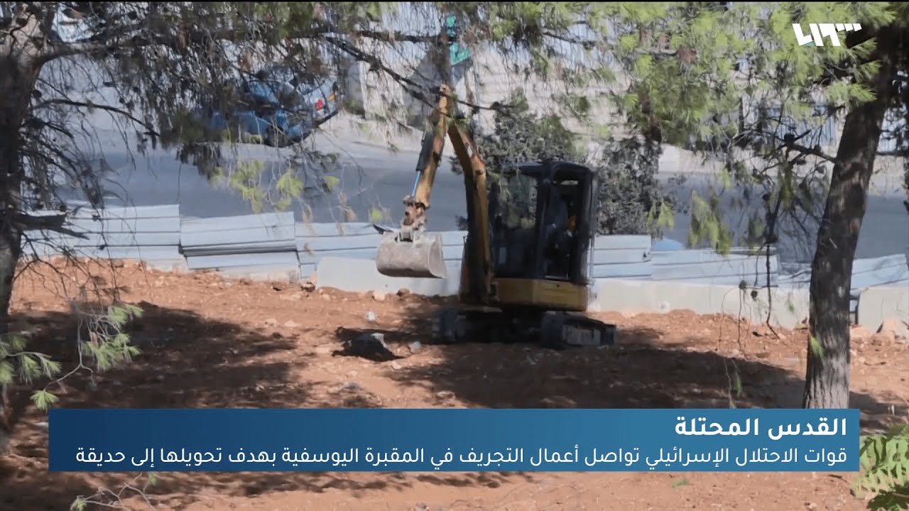 بهدف تحويلها إلى حدائق.. الاحتلال الإسرائيلي يواصل تجريف المقابر في القدس