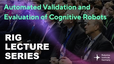 RIG Lecture Series - Automated Validation and Evaluation of Cognitive Robots