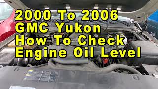 2000 To 2006 GMC Yukon How To Check Engine Oil Level On Dipstick GMT800 2nd Generation