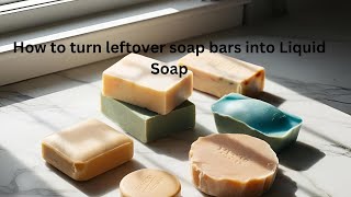 How to turn leftover soap bars into Liquid Soap