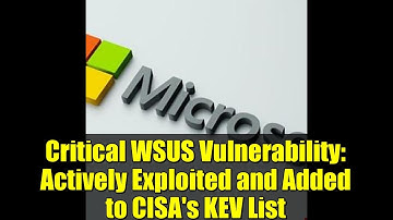 Critical WSUS Vulnerability: Actively Exploited and Added to CISA