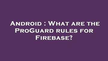 Android : What are the ProGuard rules for Firebase?