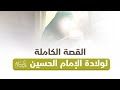 قصة ولادة الإمام الحسين عليه السلام النور الذي ملأ الحياة بضياء سيرته الشريفة 