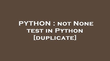 PYTHON : not None test in Python