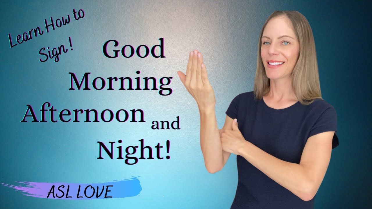 How to Sign - GOOD MORNING - GOOD AFTERNOON - GOODNIGHT - ASL ...