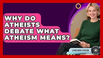 Why Do Atheists Debate What Atheism Means? - Learn About Atheism