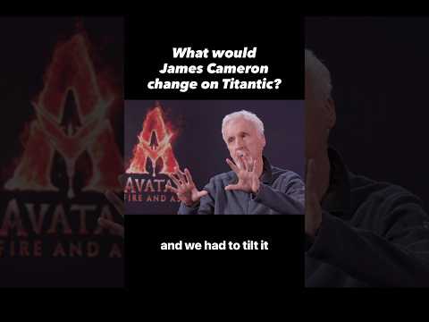 What would James Cameron change about Titanic?