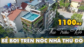 Choáng ngợp trước "BIỆT THỰ TRIỆU ĐÔ" với BỂ BƠI VÔ CỰC giữa lòng thủ đô rộng 1100m2 cực khủng