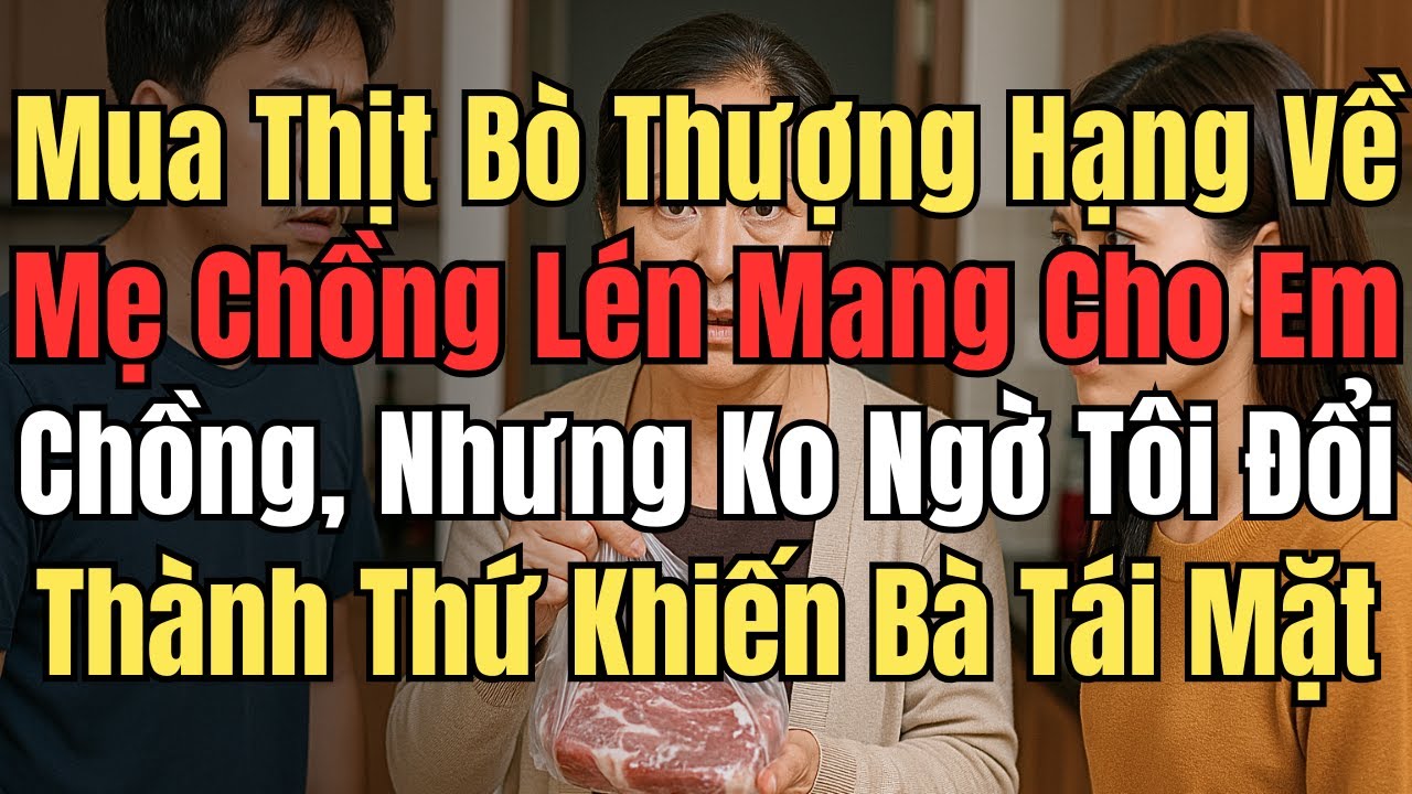 Tôi Mua Thịt Bò Thượng Hạng Về Nấu Bữa Tối – Mẹ Chồng Lén Mang Cho Em Chồng, Nhưng Tôi Đã Đổi