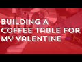 Building A Coffee Table For My Valentine Building A Coffee Table For My Valentine