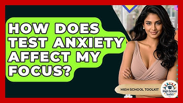 How Does Test Anxiety Affect My Focus? - High School Toolkit