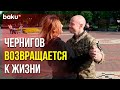 Чернигов Возвращается к Обычной Жизни | Baku TV | RU