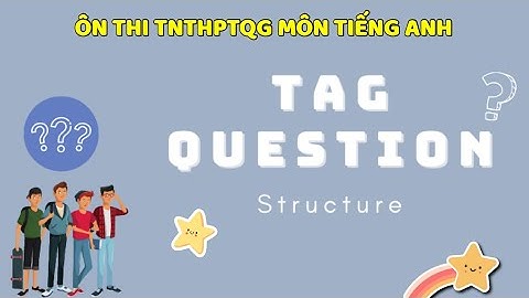 ÔN THI TNTHPTQG MÔN TIẾNG ANH:  CÂU HỎI ĐUÔI ( TAG QUESTION)