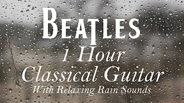 1 HOUR Calm Relaxing Rainy Day Beatles Classical Guitar For Studying or Sleeping