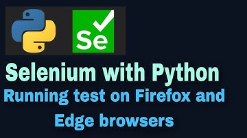 Selenium with Python Tutorial 4 : Running test on Firefox and Edge