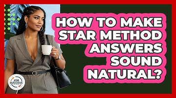 How To Make STAR Method Answers Sound Natural? - Job Success Network