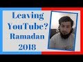 Am I leaving YouTube? Will there be any more videos? Ramadan update.