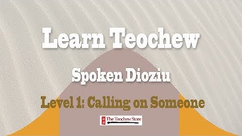 Learn Teochew - Spoken Dioziu  Level 1 Lesson 2 - Calling on Someone 潮州话口语 上篇 第二课 拜访