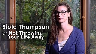 Siolo Thompson on Not Throwing Your Life Away