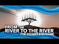 From the river to the river  the zionist endgame