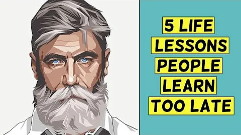 5 most important LIFE LESSONS people learn too late