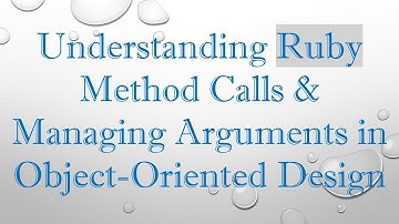 Understanding Ruby Method Calls & Managing Arguments in Object-Oriented Design