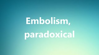 Embolism, paradoxical - Medical Meaning and Pronunciation